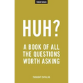 Huh?: A Book Of All The Questions Worth Asking