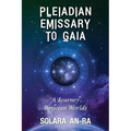 Pleiadian Emissary to Gaia: A Journey Between Worlds