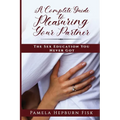 A Complete Guide to Pleasuring Your Partner: The Sex Education You Never Got