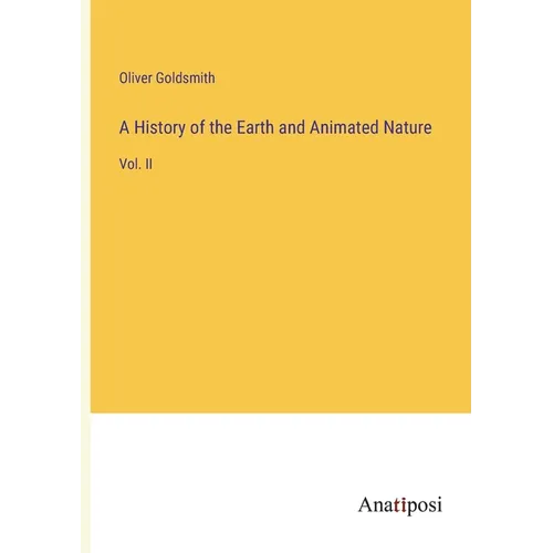 A History of the Earth and Animated Nature: Vol. II