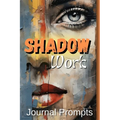 Shadow Work Journal Prompts- A Comprehensive Guide to Self-Exploration, Healing, and Personal The Ultimate Journal for Illuminating Your Inner Path