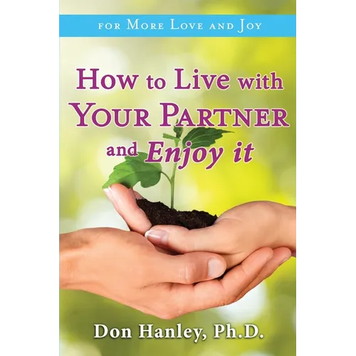 How To Live With Your Partner and Enjoy It: For More Love and Joy