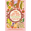 The Latina Anti-Diet: A Dietitian's Guide to Authentic Health That Celebrates Culture and Full-Flavor Living