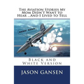 The Aviation Stories My Mom Didn't Want to Hear ...And I Lived to Tell: Black and White Version