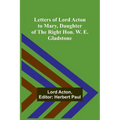 Letters of Lord Acton to Mary, Daughter of the Right Hon. W. E. Gladstone