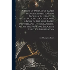 A Book of Samples of Papers Manufactured to Print Properly all Kinds of Illustrations, Together With a Book of the Same Papers Printed and Lithographe - Paperback