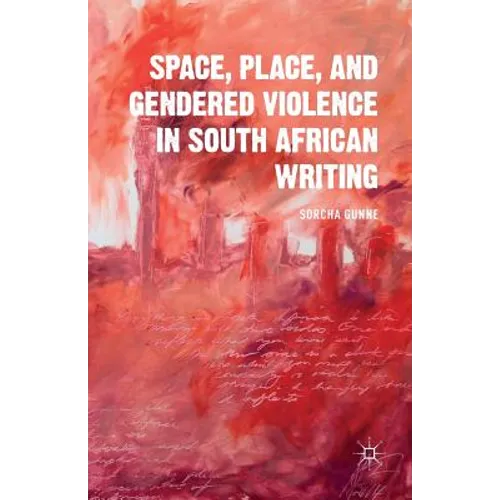 Space, Place, and Gendered Violence in South African Writing
