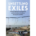 Unsettling Exiles: Chinese Migrants in Hong Kong and the Southern Periphery During the Cold War