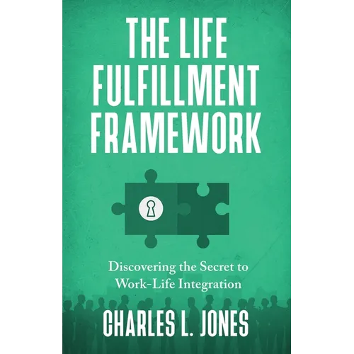 The Life Fulfillment Framework: Discovering the Secret to Work-Life Integration