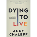 Dying to Live: Finding Life's Meaning Through Death