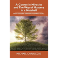 A Course in Miracles and The Way of Mastery in a Nutshell: With 'Goodies' Emerging to Enrich Us All