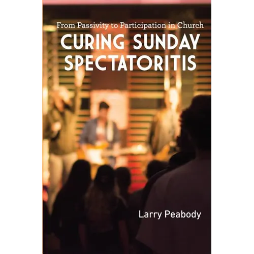 Curing Sunday Spectatoritis: From Passivity to Participation in Church