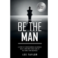 Be the Man: A Story of How Becoming Vulnerable Built a Man Who Takes Care of His Family and Business