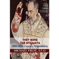 They Bore the Stigmata: (18th-20th Century Stigmatists)