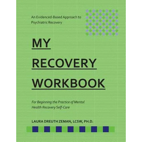 My RECOVERY Workbook For Beginning the Practice of Mental Health Recovery Self-: An Evidenced-based Approach to Psychiatric Recovery