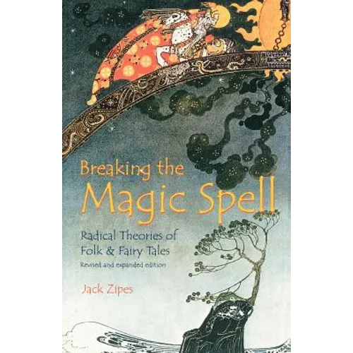 Breaking the Magic Spell: Radical Theories of Folk and Fairy Tales