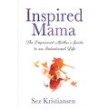 Inspired Mama: The Empowered Mother's Guide to an Intentional Life