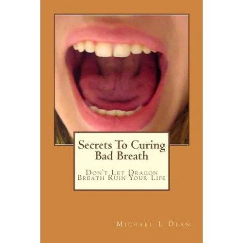 Secrets To Curing Bad Breath: Don't Let Dragon Breath Ruin Your Life