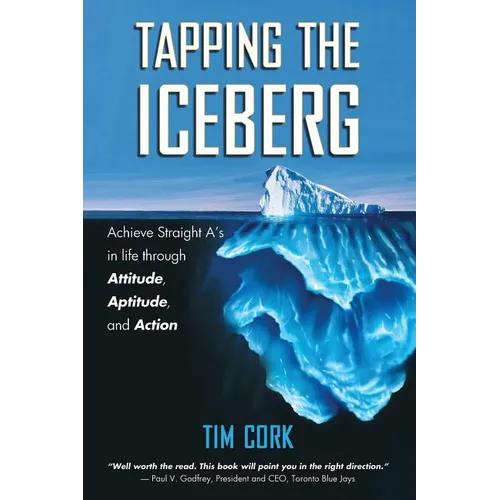 Tapping the Iceberg: Achieve Straight A's in Life Through Attitude, Aptitude, and Action