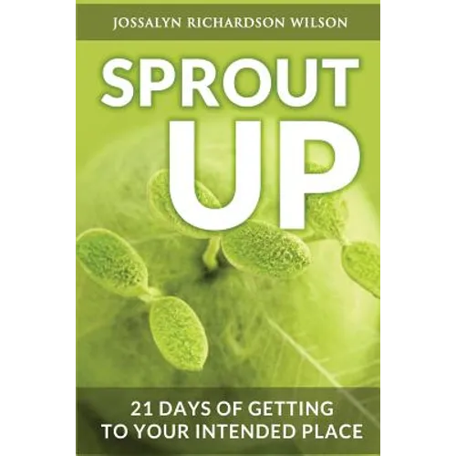 Sprout Up: 21 Days of Getting to Your Intended Place