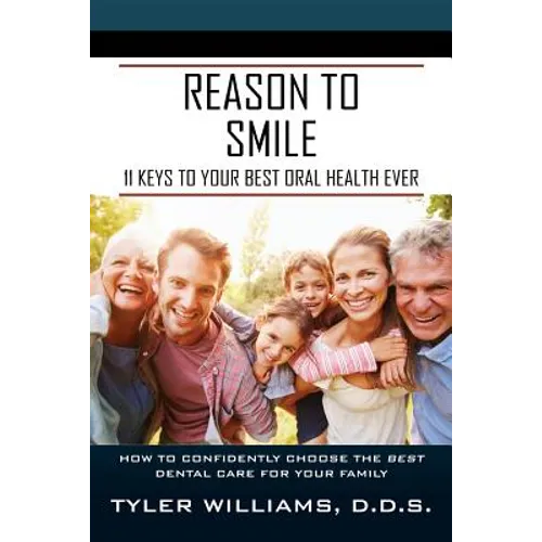 Reason to Smile: 11 Keys To Your Best Oral Health Ever