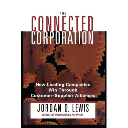 Connected Corporation: How Leading Companies Manage Customer-Supplier Alliances