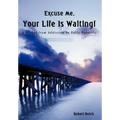 Excuse Me, Your Life is Waiting!: A Bridge from Addiction to Early Recovery