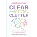 Clear Your Mental Clutter: Calm Your Busy Mind, and Replace Worry With Peace Mindful Habits & Exercises to Stop Overthinking