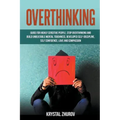 Overthinking: Guide for Highly Sensitive People. Stop Overthinking and Build Unbeatable Mental Toughness, Developed Self-Discipline,