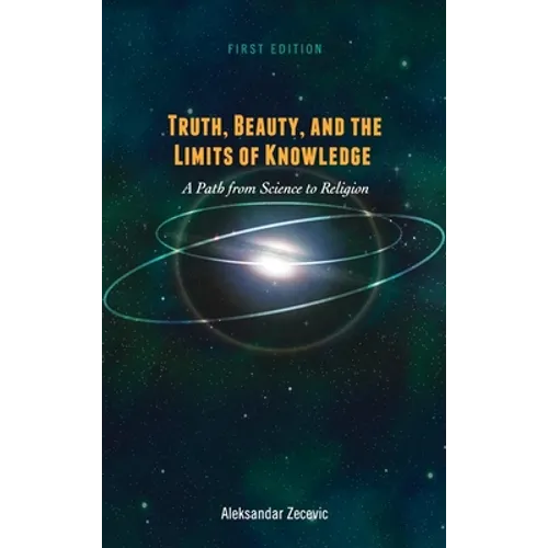 Truth, Beauty, and the Limits of Knowledge: A Path from Science to Religion