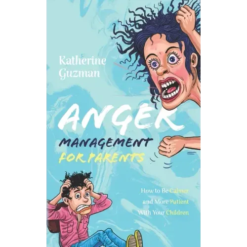 Anger Management for Parents: How to Be Calmer and More Patient With Your Children
