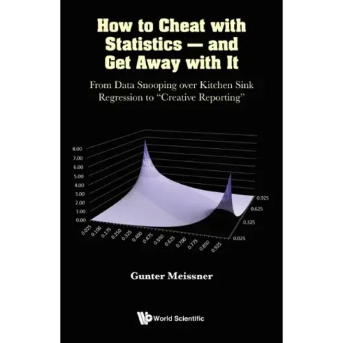 How to Cheat with Statistics - And Get Away with It: From Data Snooping Over Kitchen Sink Regression to Creative Reporting