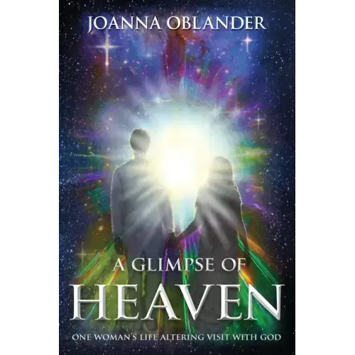 A Glimpse of Heaven: One Woman's Life Altering Visit with God