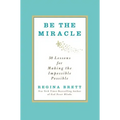 Be the Miracle: 50 Lessons for Making the Impossible Possible