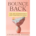 Bounce Back: The Art of Resilience and Thriving in Crisis