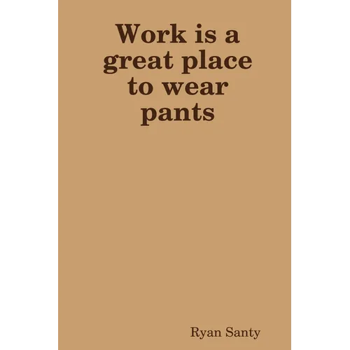 Work is a great place to wear pants