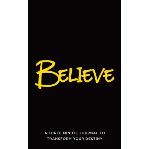 Believe: A Three Minute Journal to Transform Your Destiny