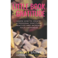 Little Book of Gratitude: Learn How to Create a Personal Gratitude Practice & Increase Your Happiness