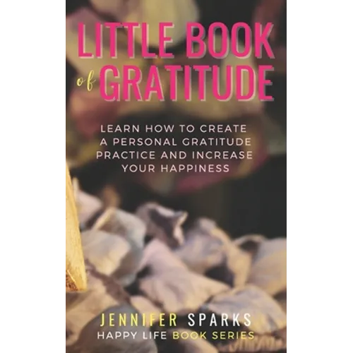 Little Book of Gratitude: Learn How to Create a Personal Gratitude Practice & Increase Your Happiness