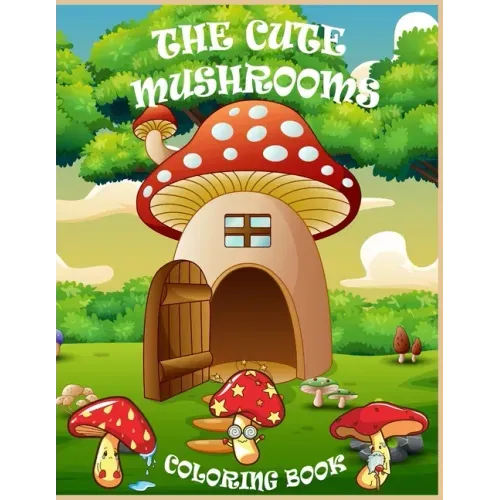 The Cute Mushrooms Coloring Book: Coloring book for Kids and Family, Magical Mushrooms
