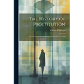 The History of Prostitution: Its Extent, Causes and Effects Throughout the World