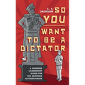So You Want To Be A Dictator
