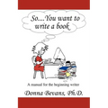 So . . . You want to write a book: A Manual for the Beginning Writer