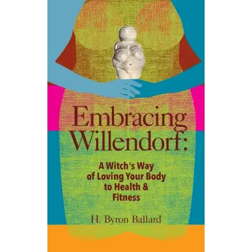 Embracing Willendorf: A Witch's Way of Loving Your Body to Health and Fitness