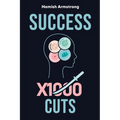 Success By 1000 Cuts: A Complete and Methodical Approach to Building the Foundations for Everlasting Happiness and Success