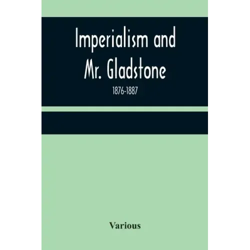 Imperialism and Mr. Gladstone; 1876-1887
