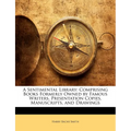 A Sentimental Library: Comprising Books Formerly Owned by Famous Writers, Presentation Copies, Manuscripts, and Drawings