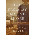 Far From My Native Shore: A Collection of Australian Historical Novels