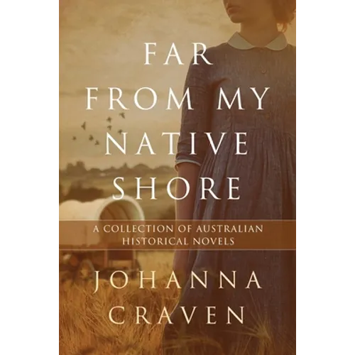 Far From My Native Shore: A Collection of Australian Historical Novels