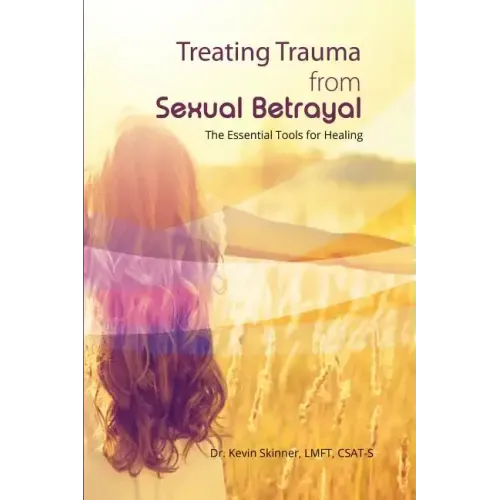 Treating Trauma from Sexual Betrayal: The Essential Tools for Healing